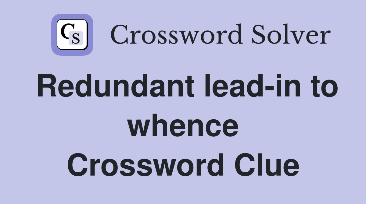 Redundant lead-in to whence Crossword Clue