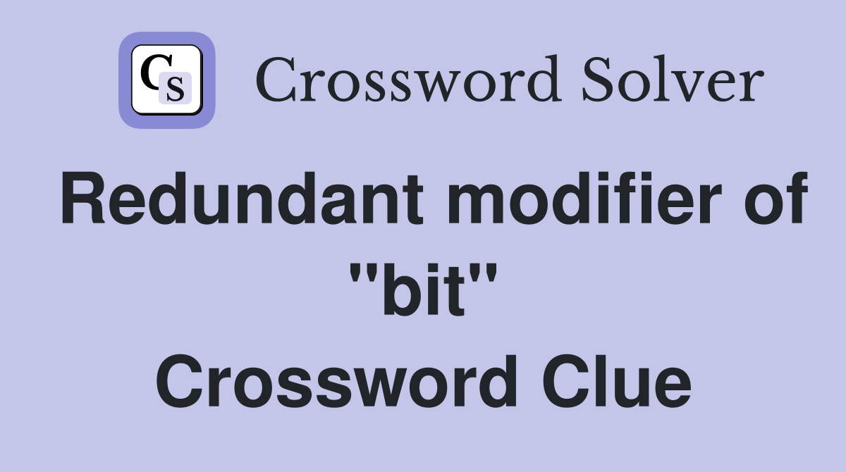 Redundant modifier of "bit" Crossword Clue