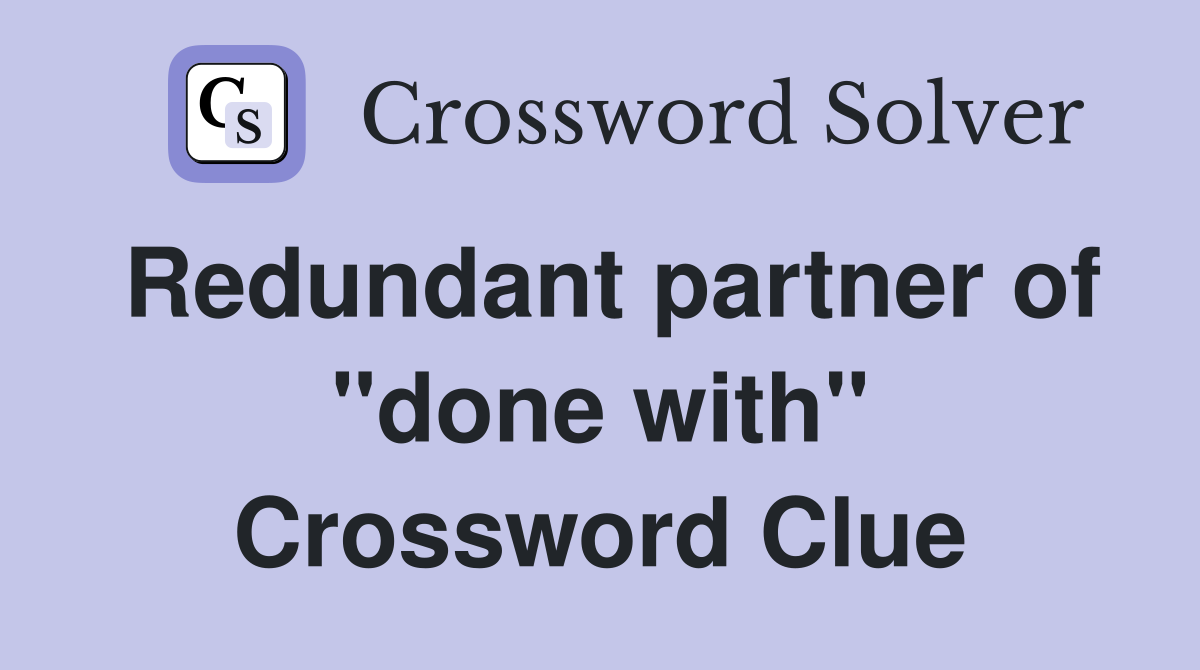 Redundant partner of "done with" Crossword Clue