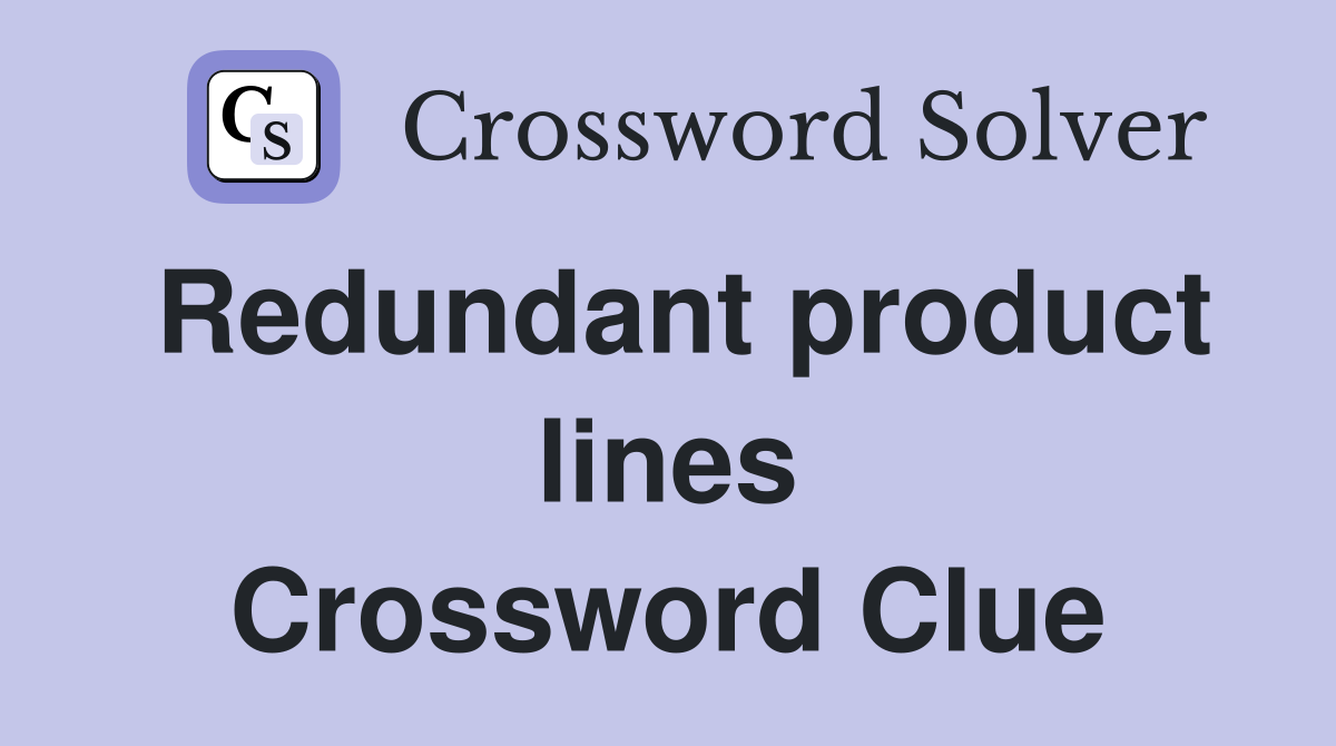 Redundant product lines Crossword Clue