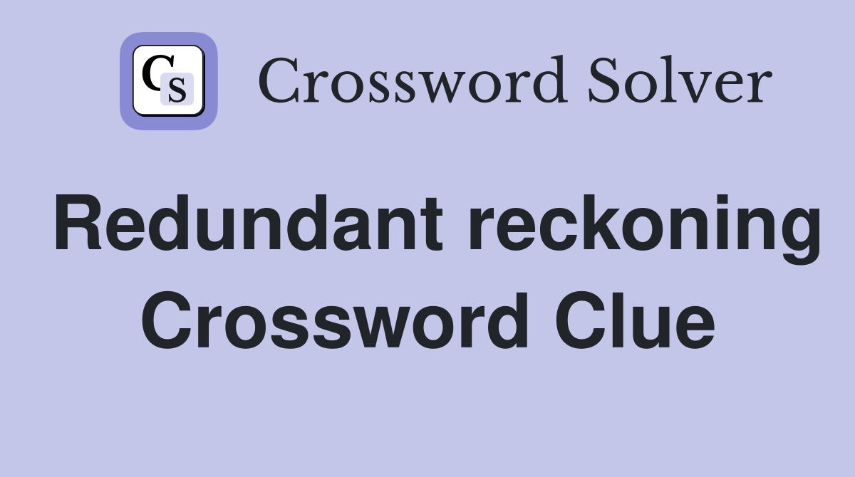 Redundant reckoning Crossword Clue