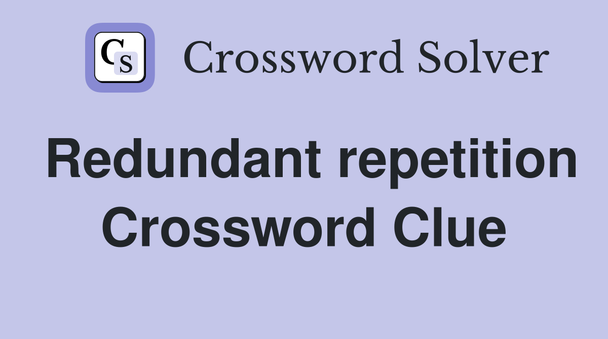 Redundant repetition Crossword Clue