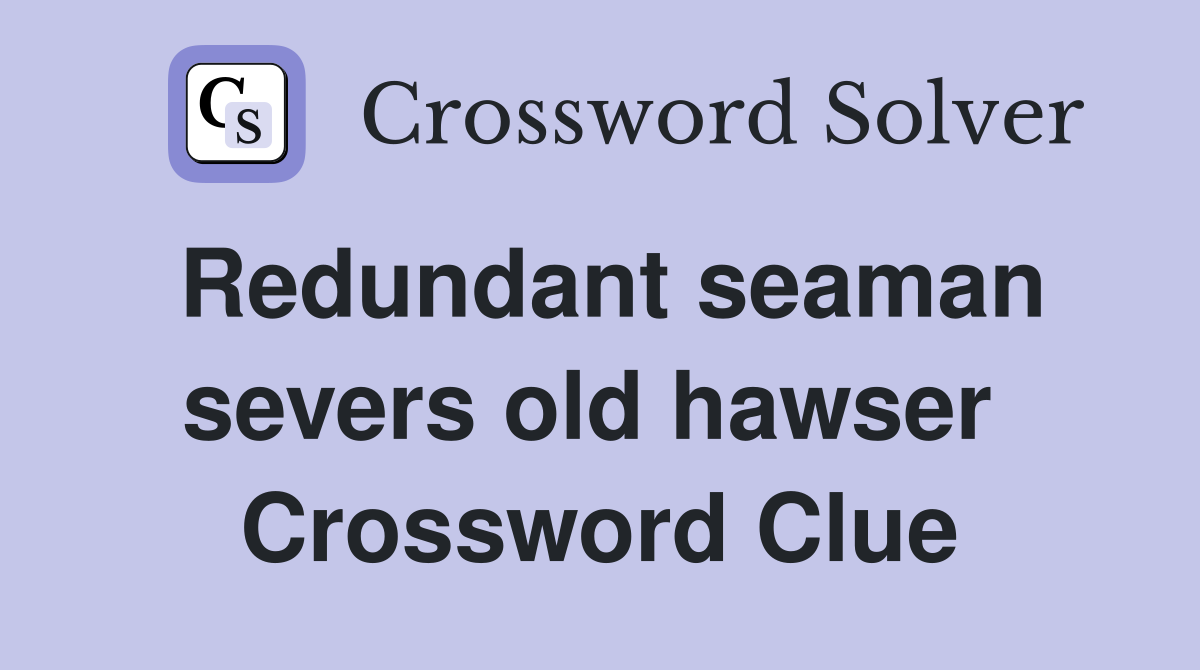 Redundant seaman severs old hawser  Crossword Clue