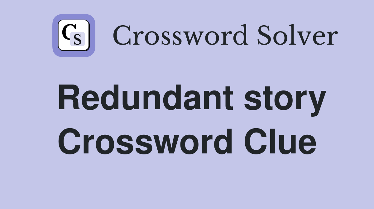 Redundant story Crossword Clue