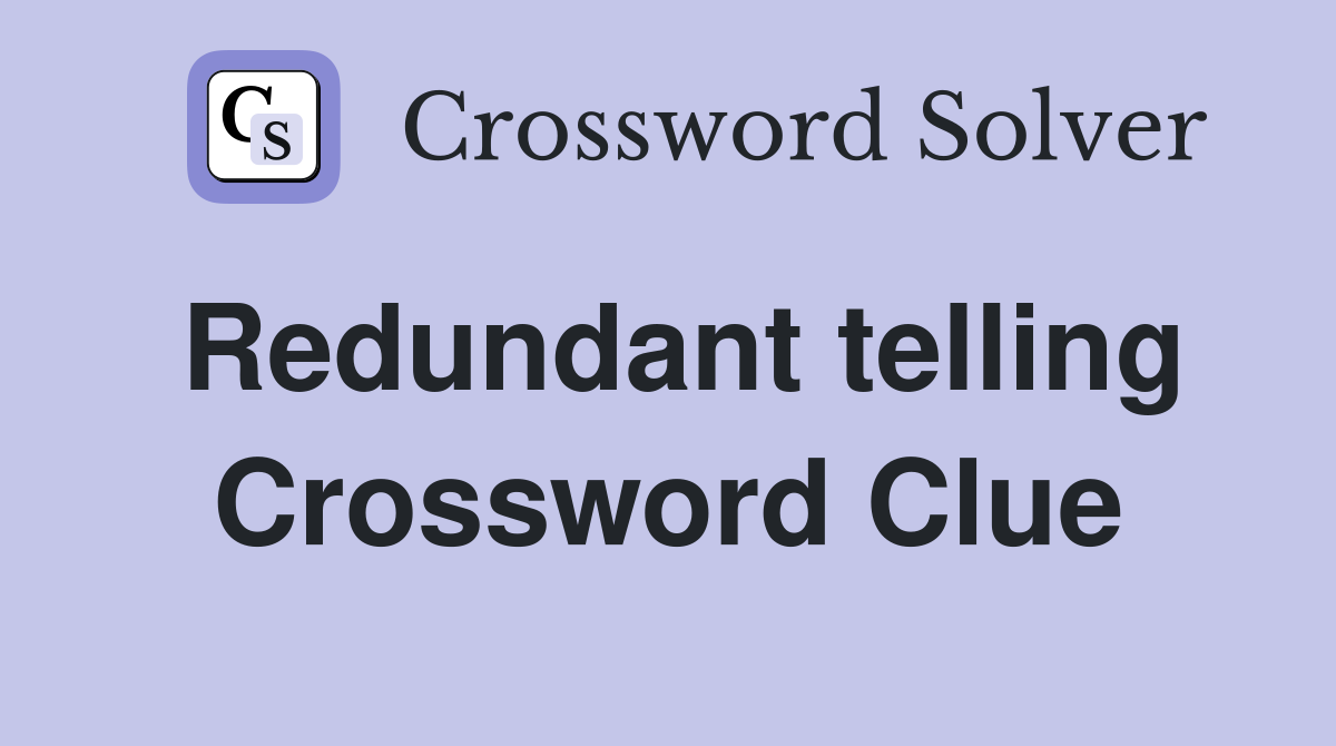 Redundant telling Crossword Clue