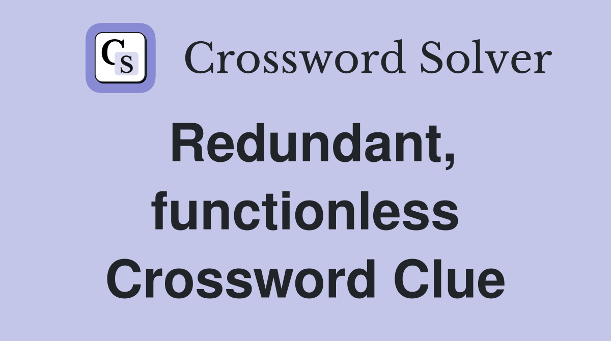 Redundant, functionless Crossword Clue