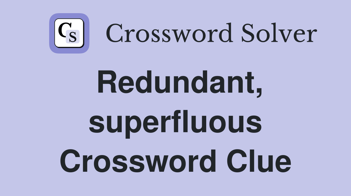 Redundant, superfluous Crossword Clue