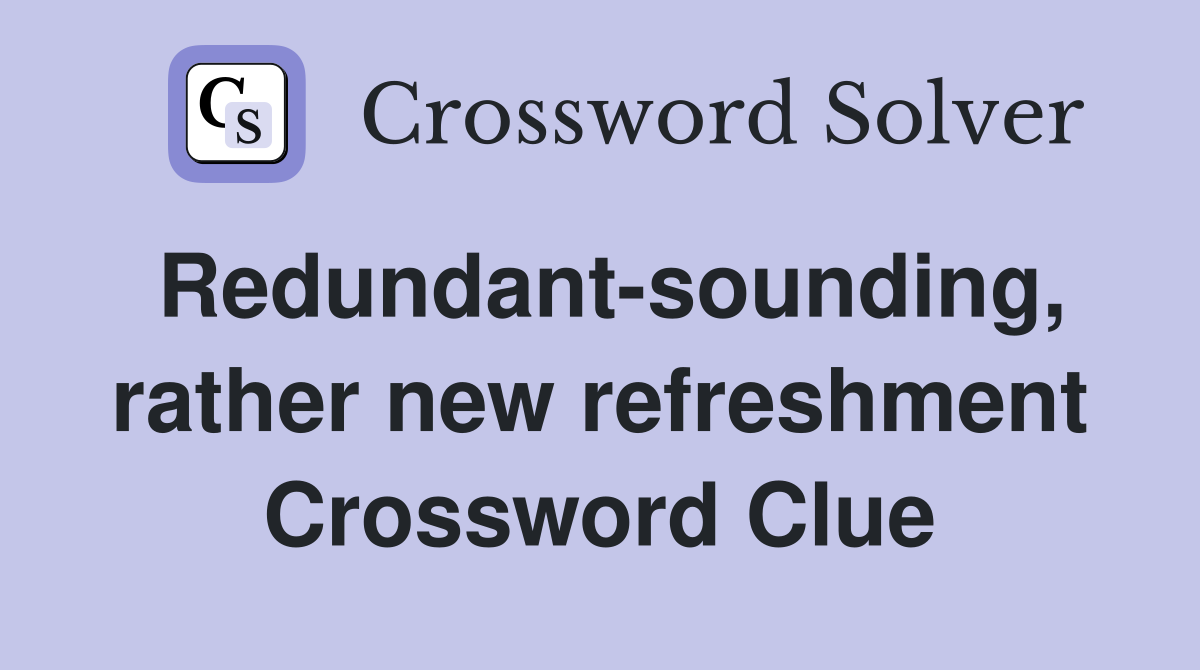 Redundant-sounding, rather new refreshment Crossword Clue