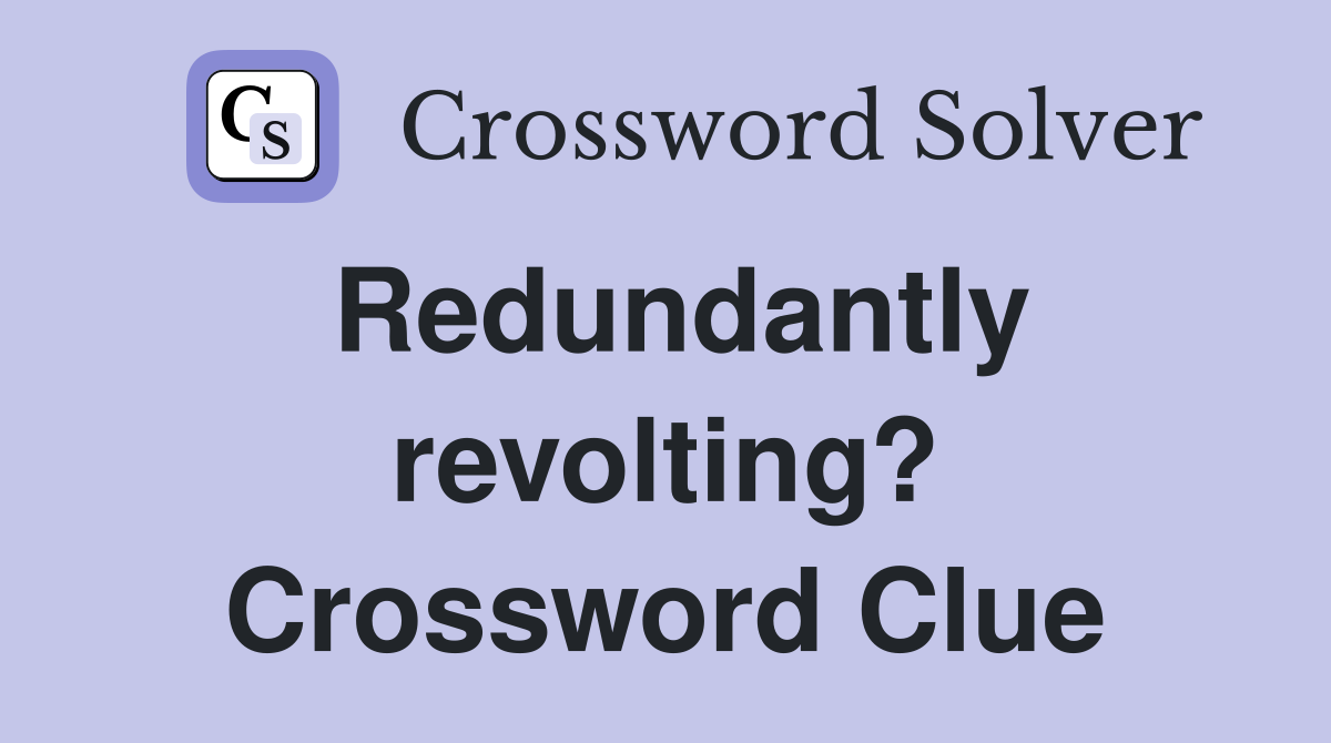 Redundantly revolting? Crossword Clue
