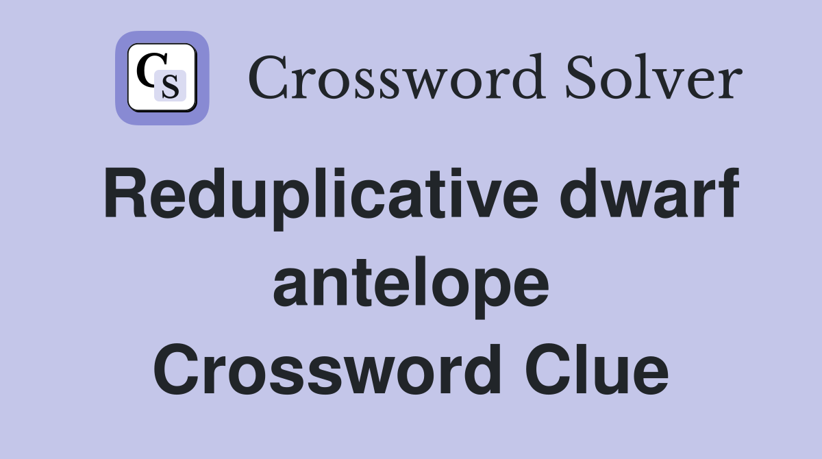 Reduplicative dwarf antelope Crossword Clue