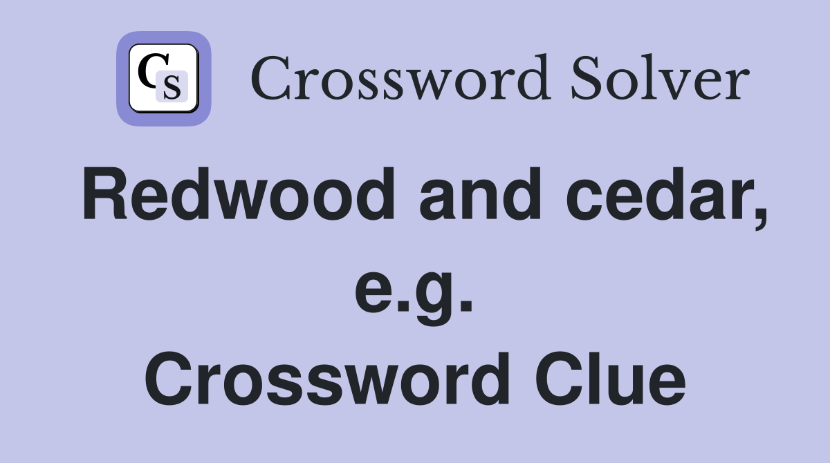 Redwood and cedar, e.g. Crossword Clue