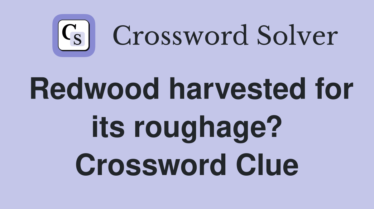Redwood harvested for its roughage? Crossword Clue