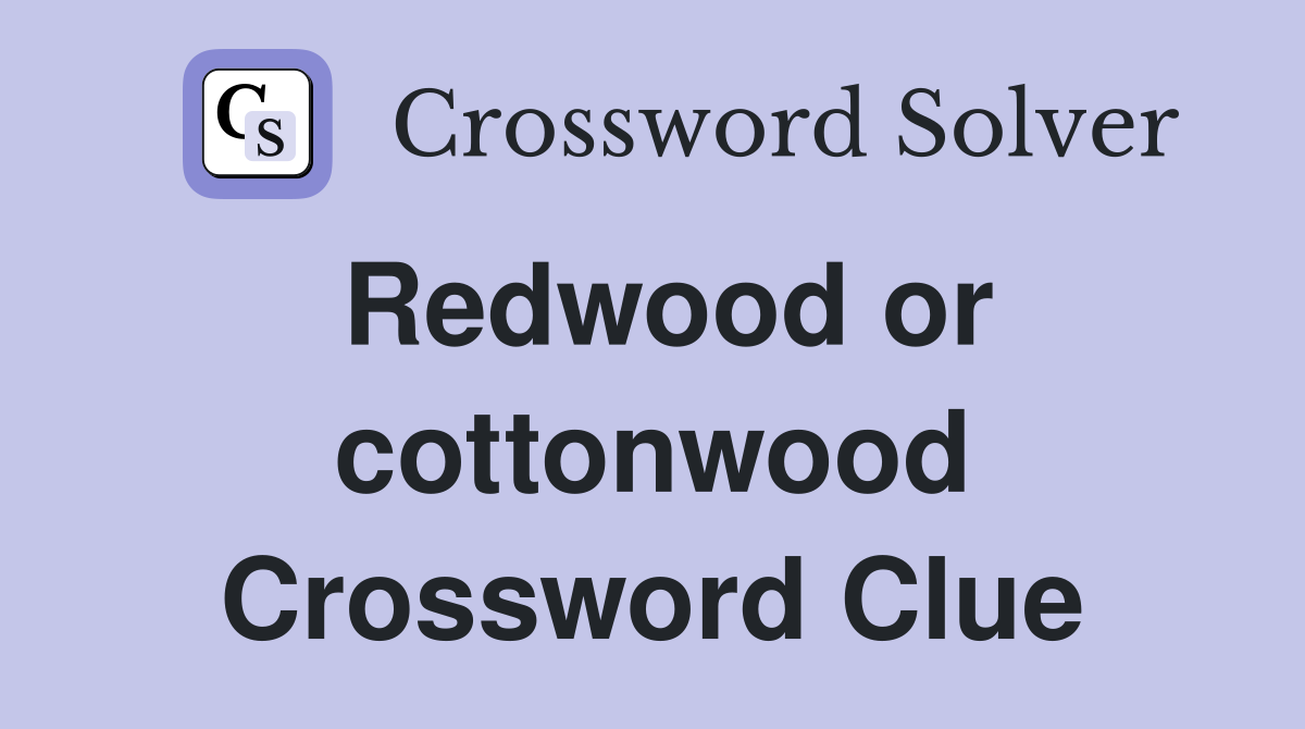 Redwood or cottonwood Crossword Clue