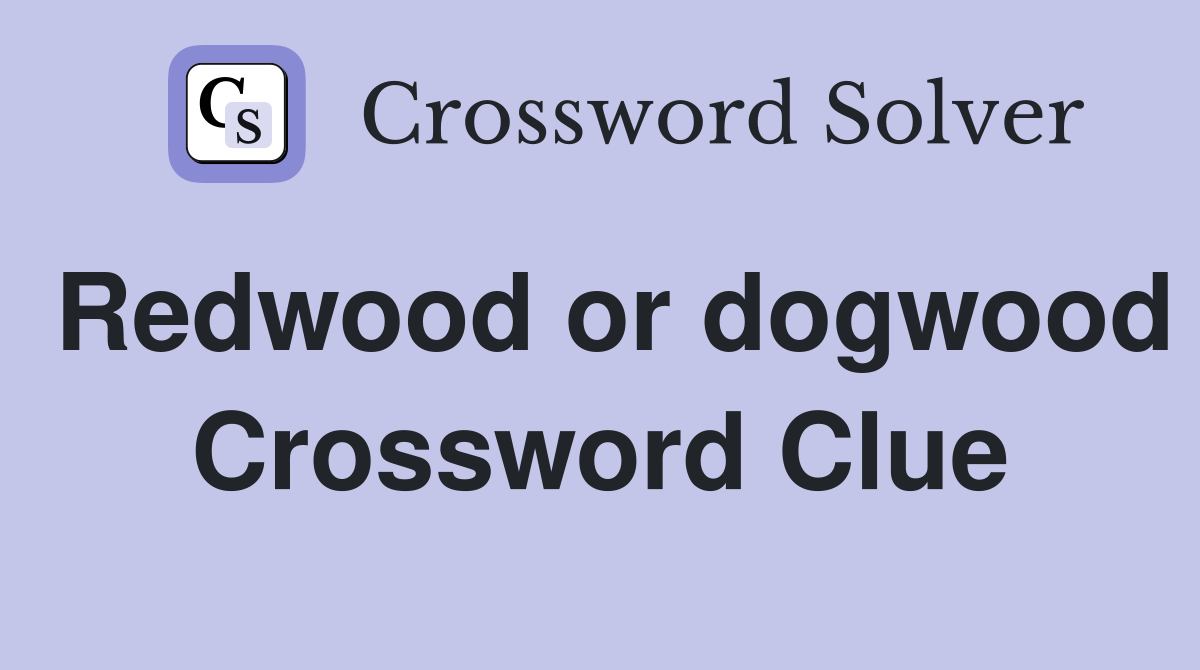 Redwood or dogwood Crossword Clue