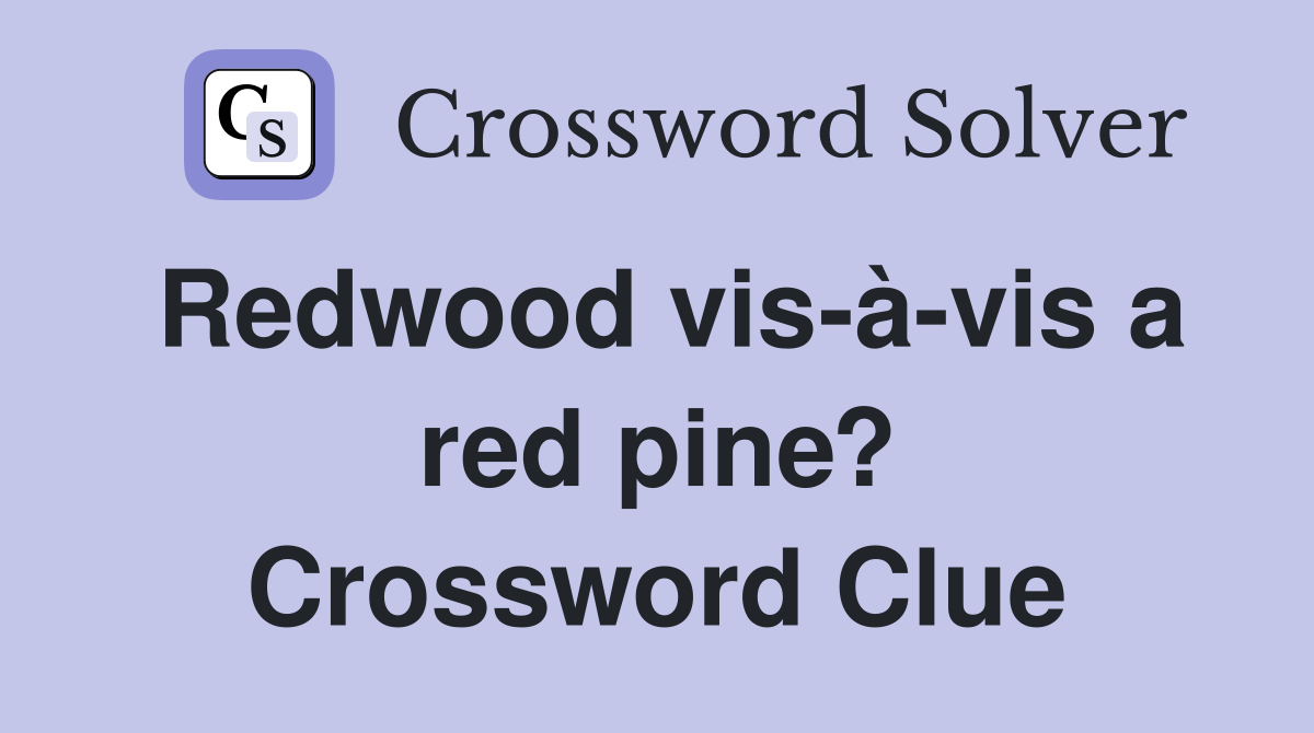 Redwood vis-à-vis a red pine? Crossword Clue
