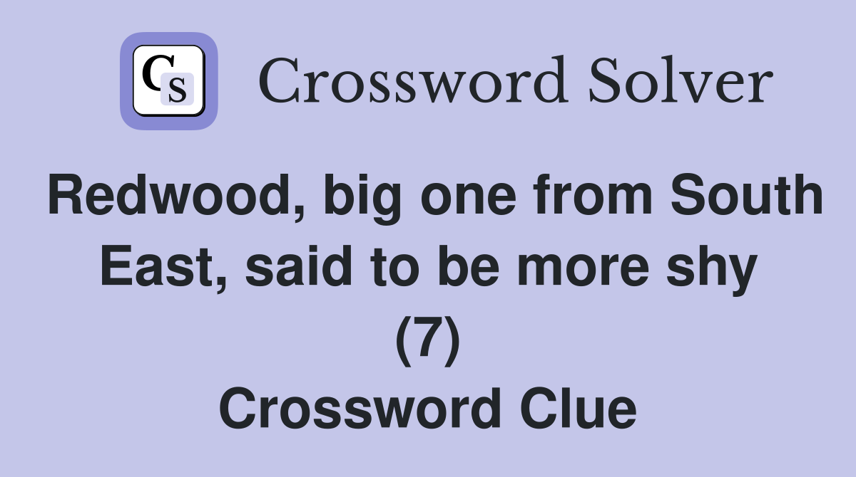 Redwood, big one from South East, said to be more shy (7) Crossword Clue