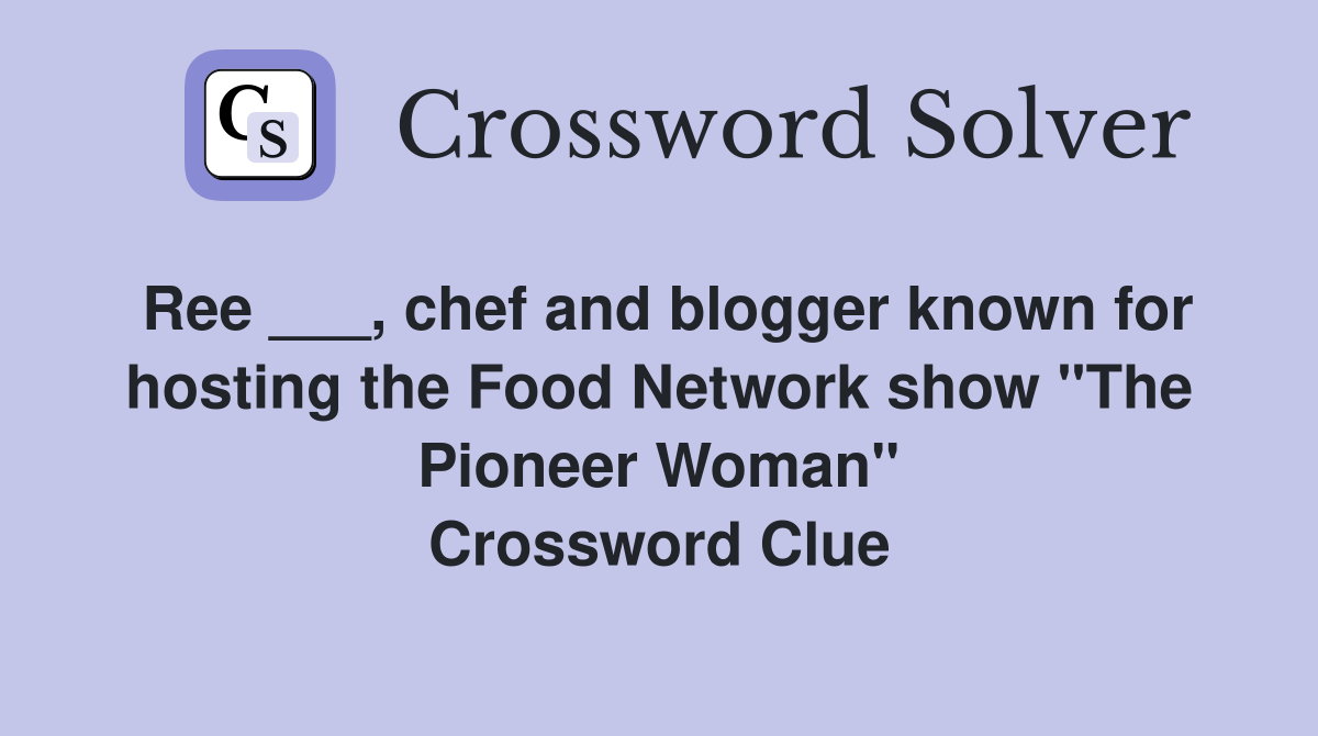Ree ___, chef and blogger known for hosting the Food Network show "The Pioneer Woman" Crossword Clue