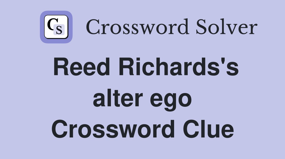 Reed Richards's alter ego Crossword Clue