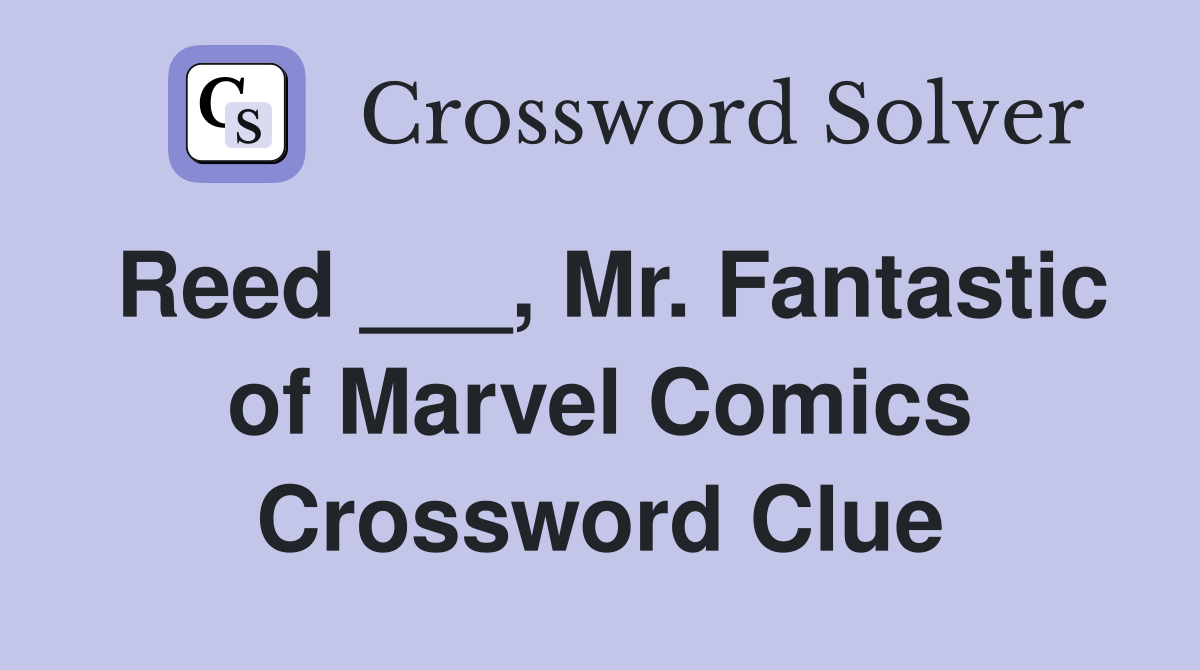Reed ___, Mr. Fantastic of Marvel Comics Crossword Clue