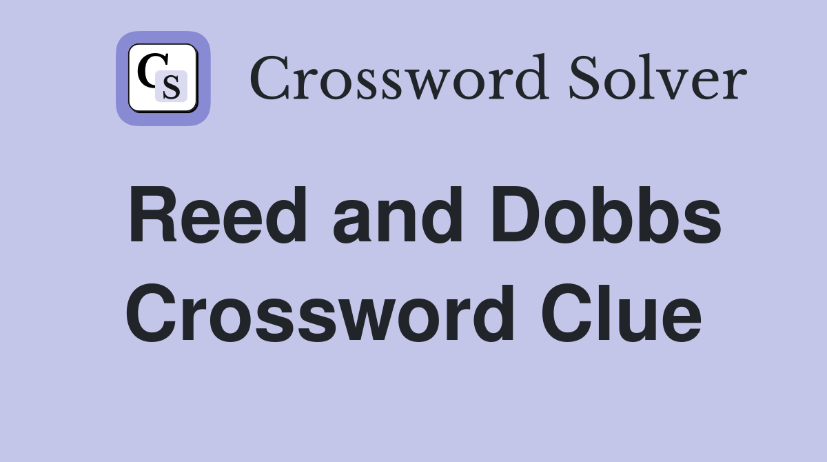 Reed and Dobbs Crossword Clue