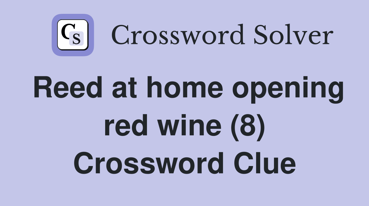 Reed at home opening red wine (8) Crossword Clue