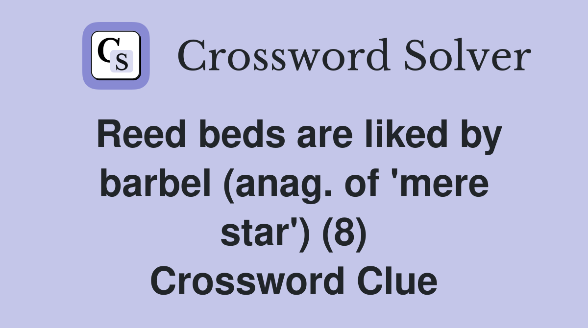 Reed beds are liked by barbel (anag. of 'mere star') (8) Crossword Clue