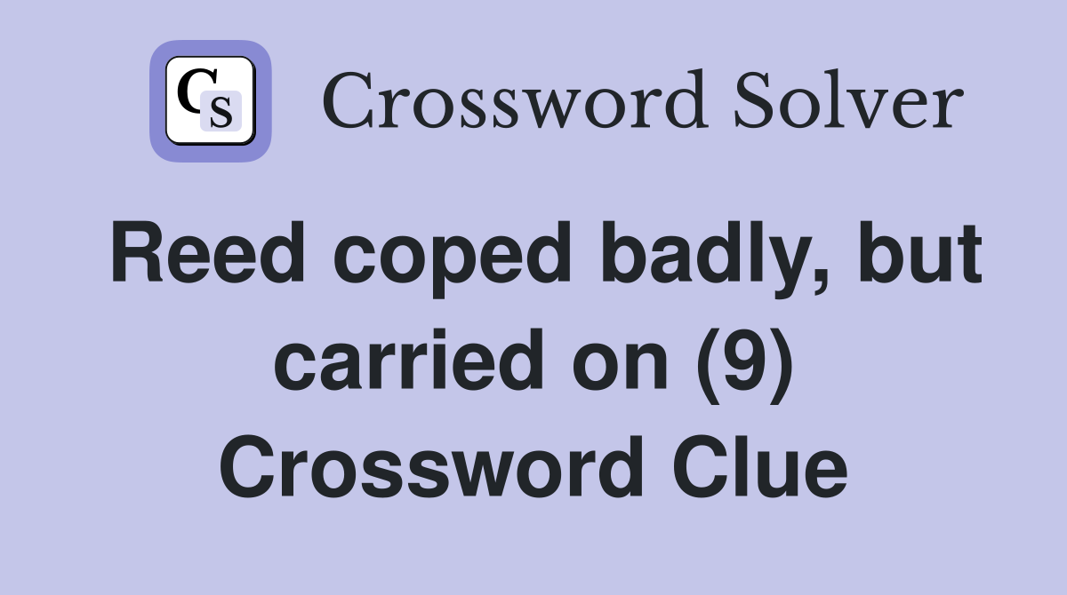 Reed coped badly, but carried on (9) Crossword Clue