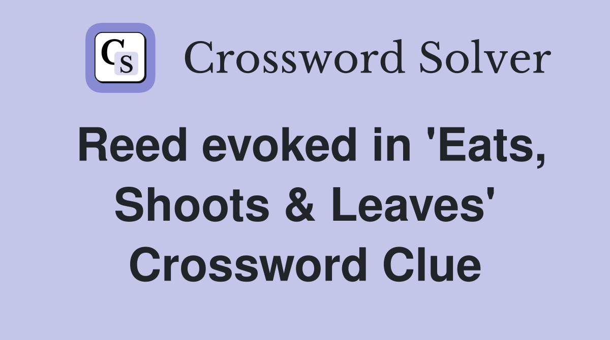 Reed evoked in 'Eats, Shoots & Leaves' Crossword Clue