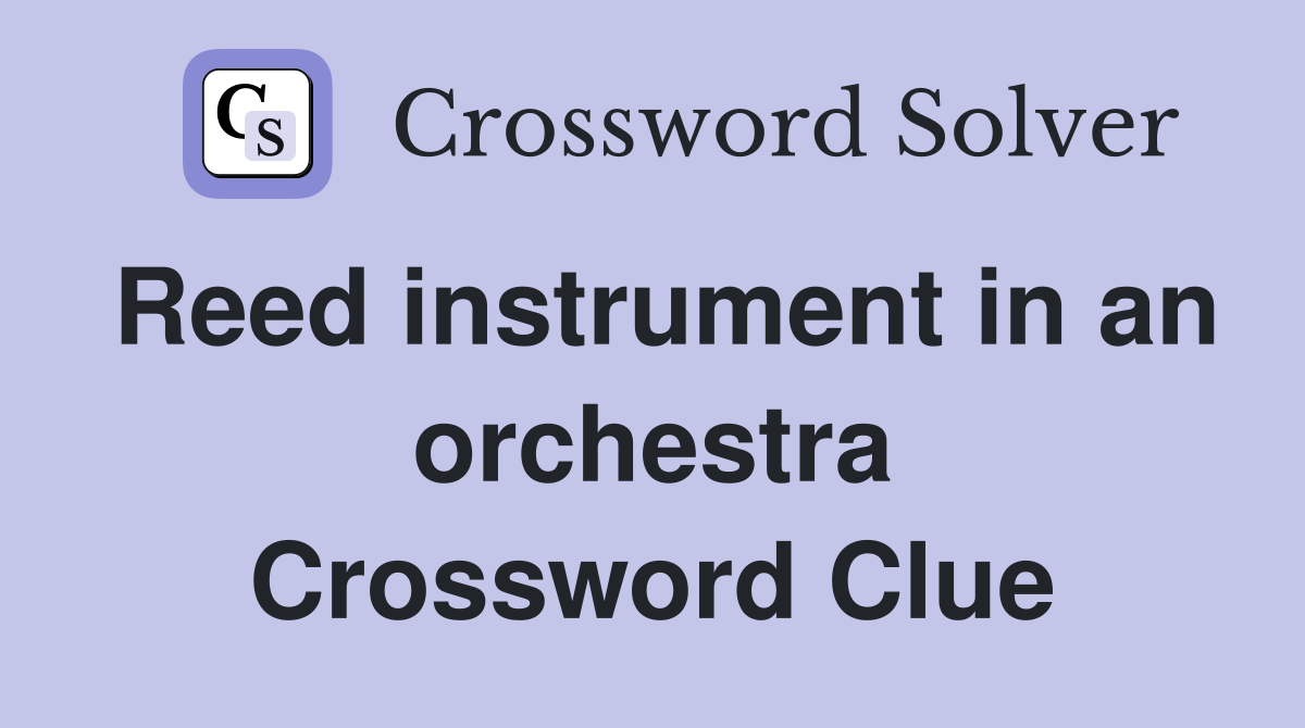 Reed instrument in an orchestra Crossword Clue