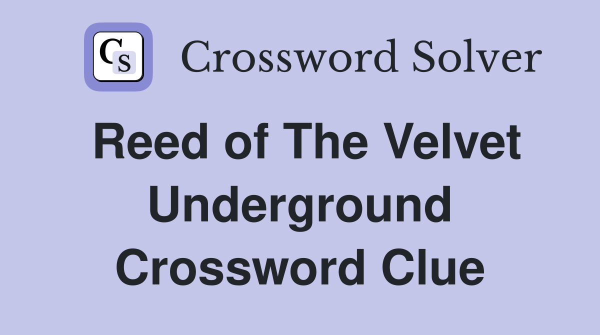 Reed of The Velvet Underground Crossword Clue