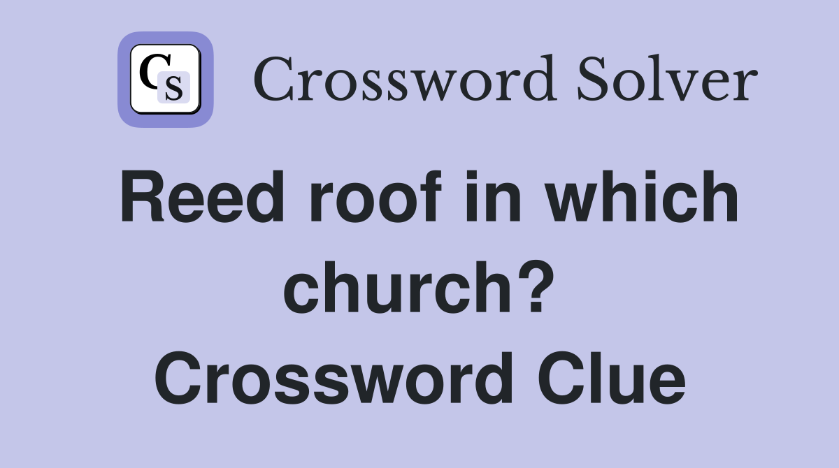 Reed roof in which church? Crossword Clue