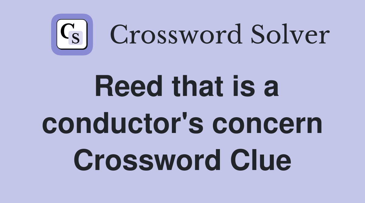 Reed that is a conductor's concern Crossword Clue