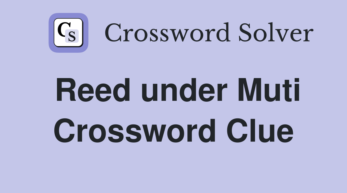 Reed under Muti Crossword Clue
