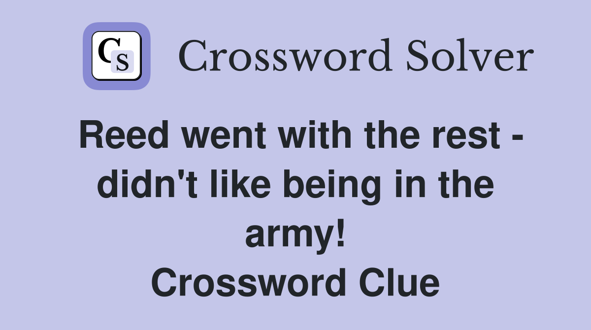 Reed went with the rest - didn't like being in the army! Crossword Clue
