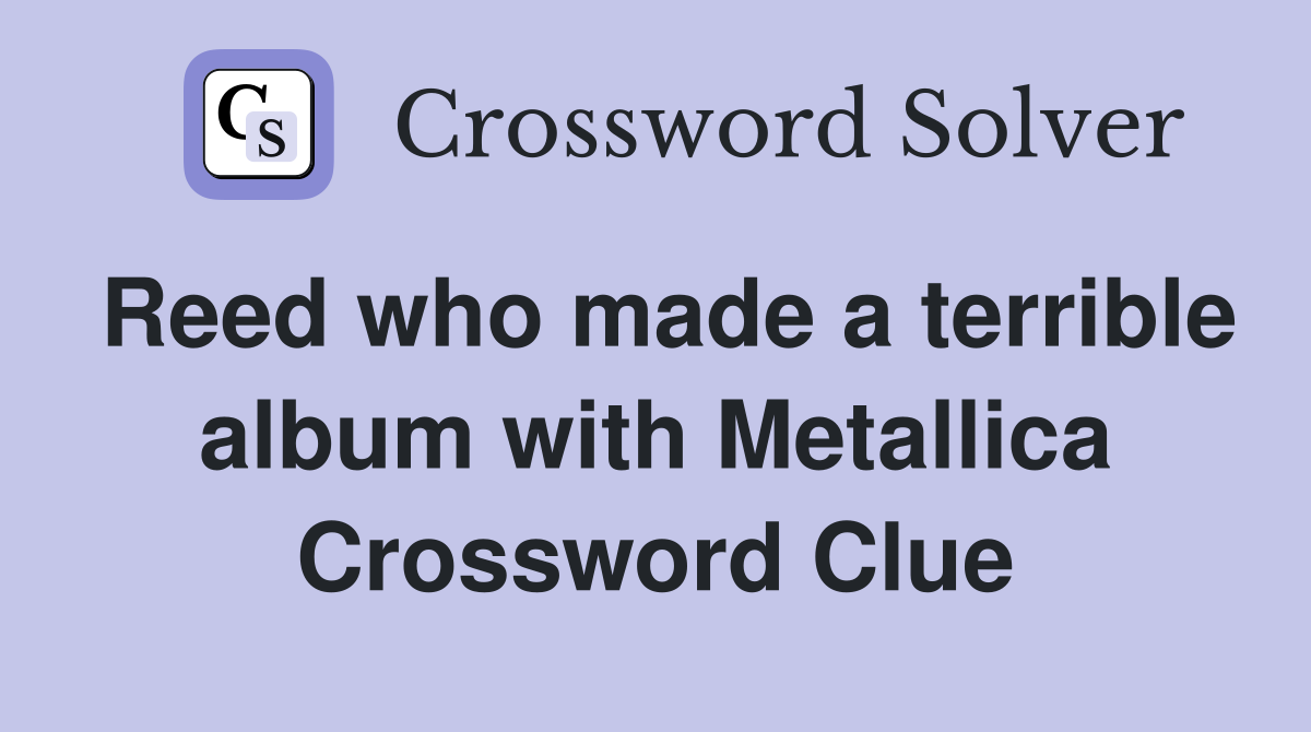 Reed who made a terrible album with Metallica Crossword Clue