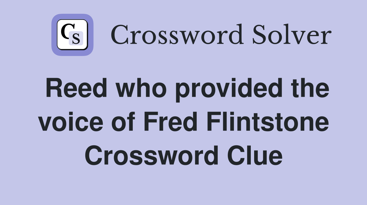 Reed who provided the voice of Fred Flintstone Crossword Clue