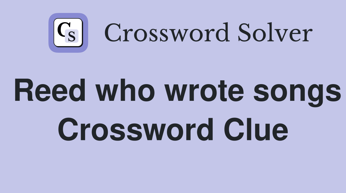 Reed who wrote songs Crossword Clue