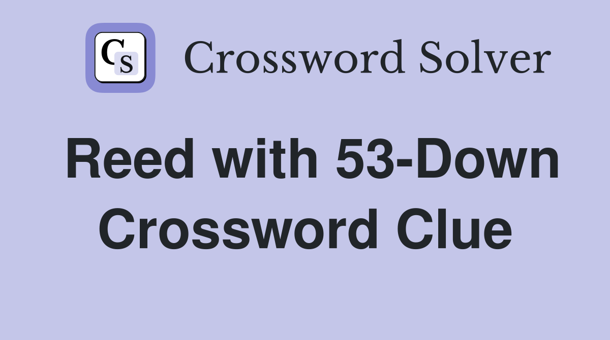 Reed with 53-Down Crossword Clue