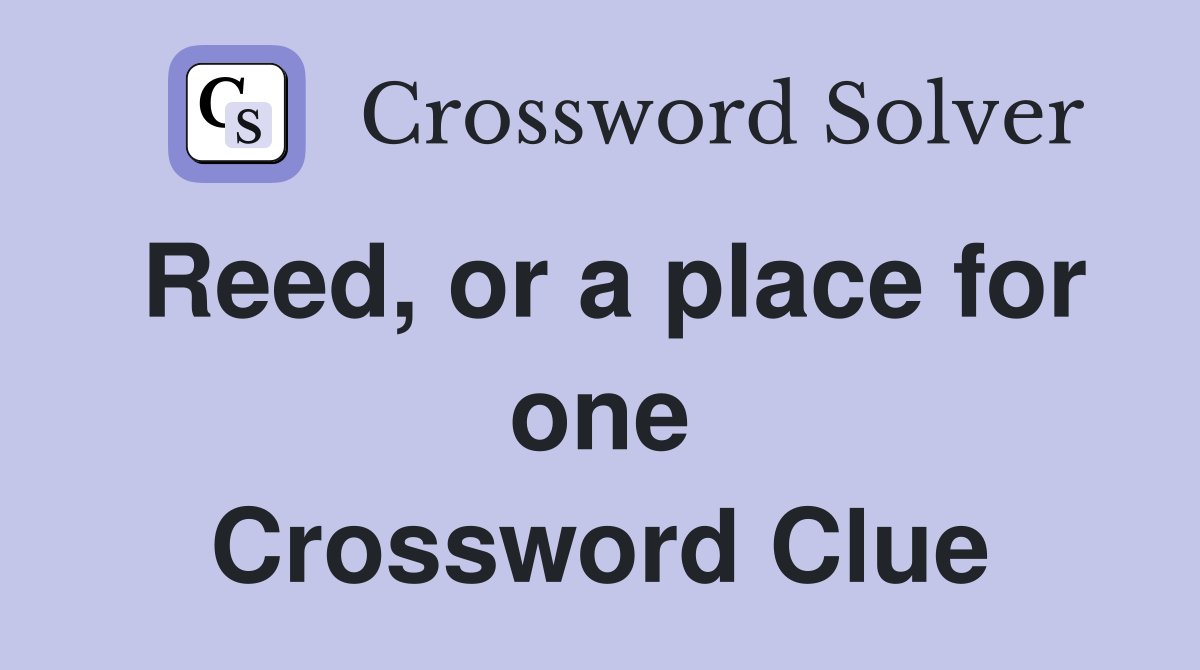 Reed, or a place for one Crossword Clue