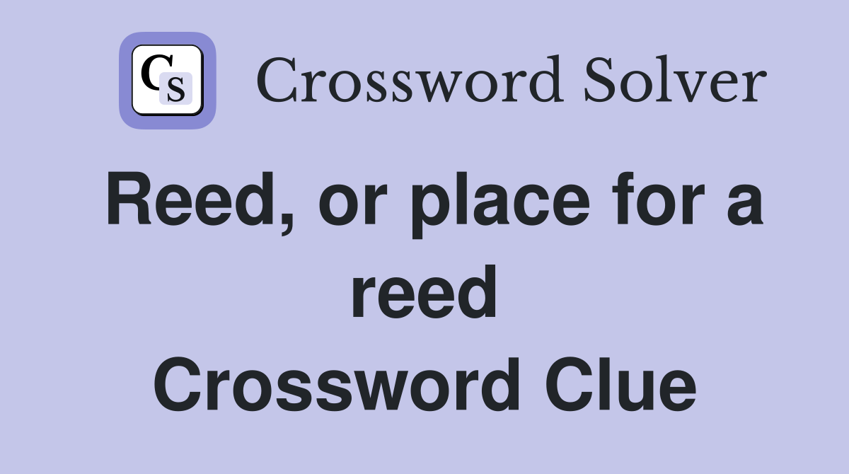 Reed, or place for a reed Crossword Clue