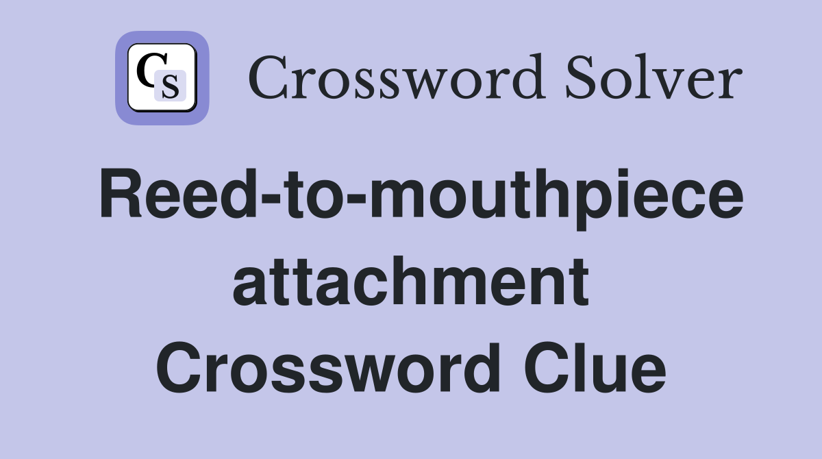 Reed-to-mouthpiece attachment Crossword Clue