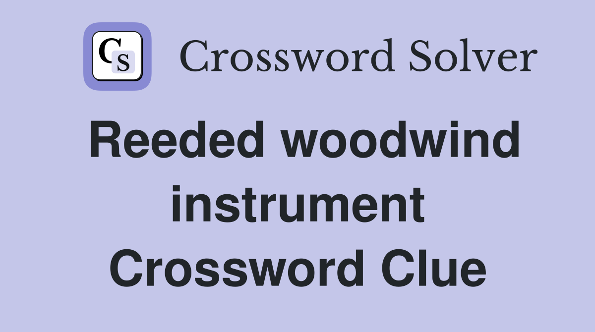 Reeded woodwind instrument Crossword Clue