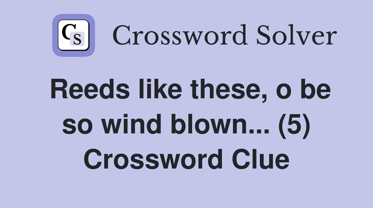 Reeds like these, o be so wind blown... (5) Crossword Clue
