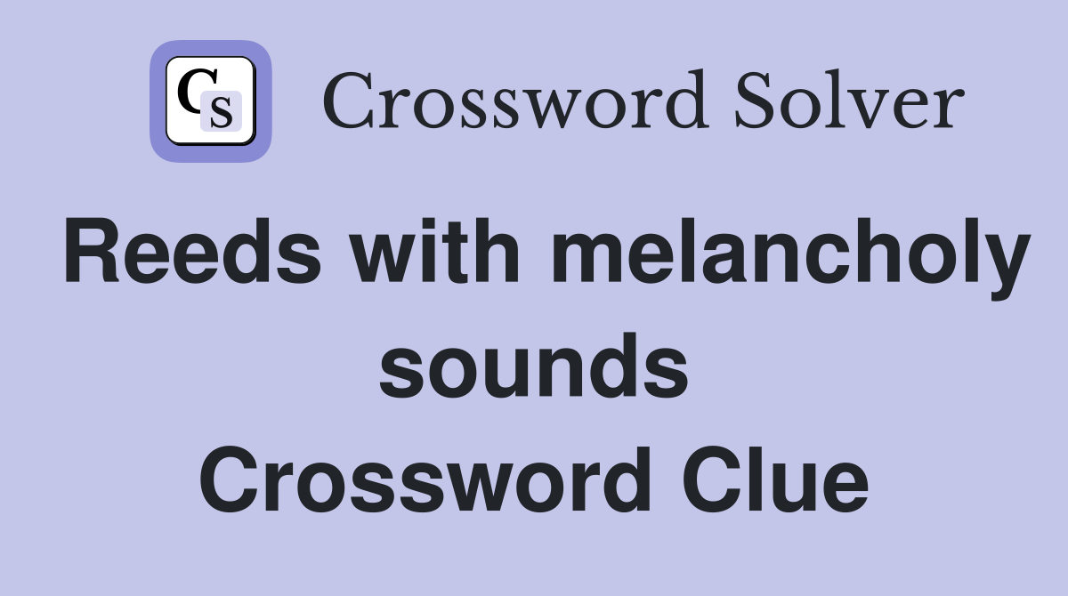 Reeds with melancholy sounds Crossword Clue