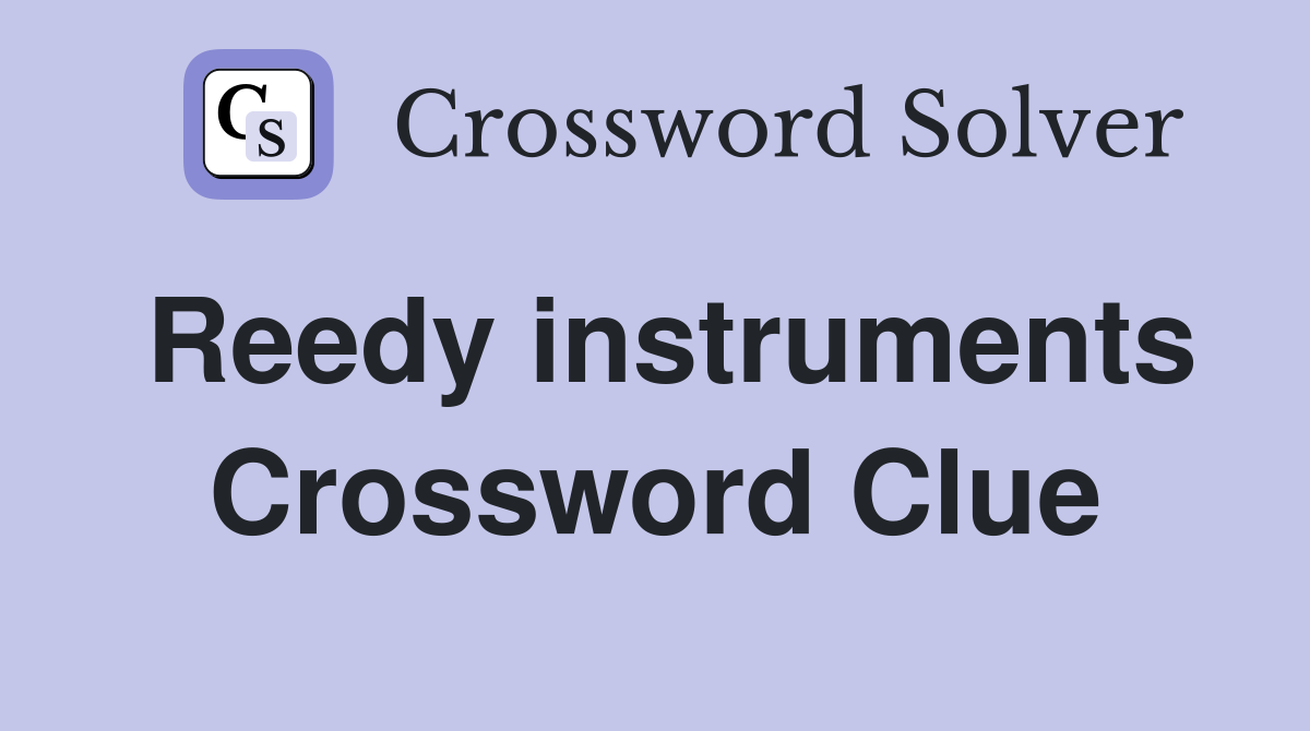 Reedy instruments Crossword Clue