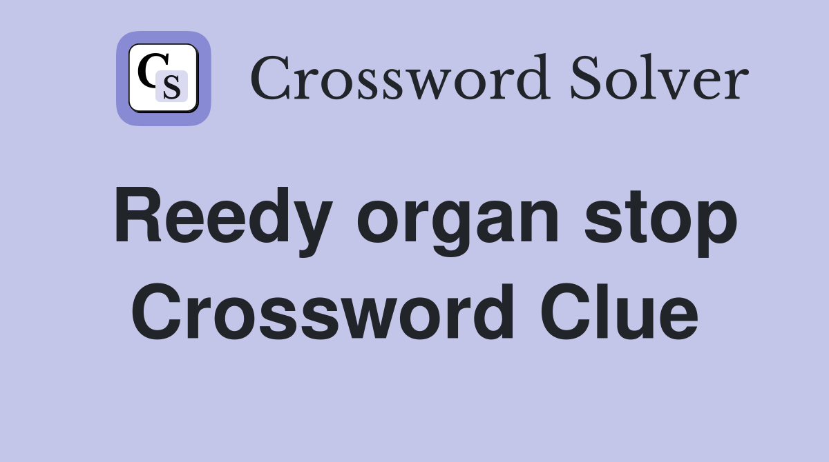Reedy organ stop Crossword Clue