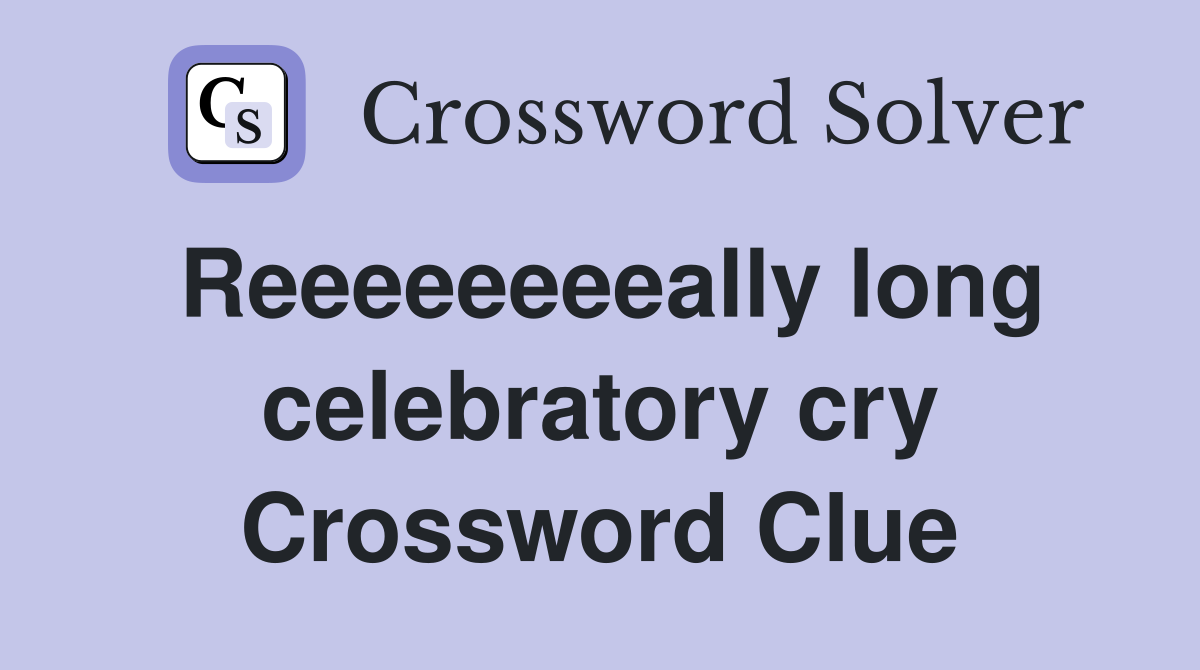 Reeeeeeeeally long celebratory cry Crossword Clue
