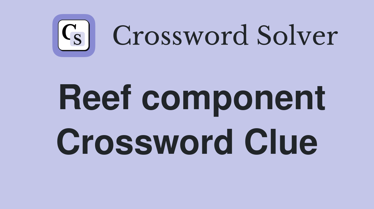 Reef component Crossword Clue