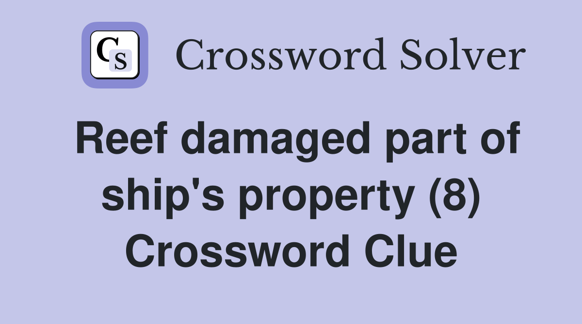 Reef damaged part of ship's property (8) Crossword Clue