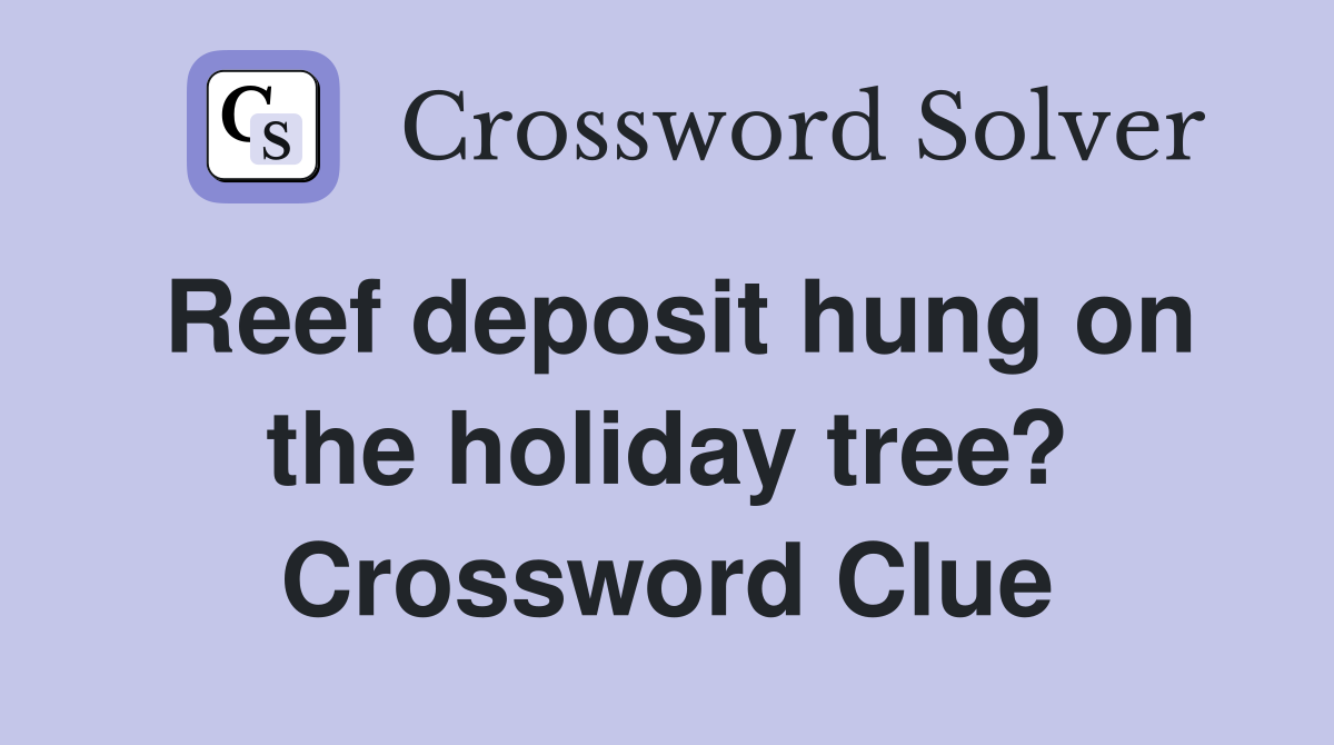 Reef deposit hung on the holiday tree? Crossword Clue